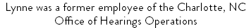 Lynne was a former employee of the Charlotte, NC Office of Hearings Operations